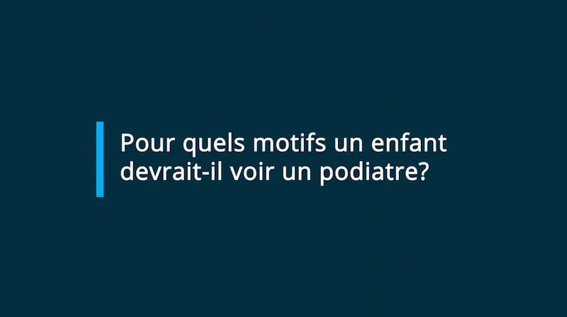 Pour quels motifs un enfant devrait-il voir un podiatre?